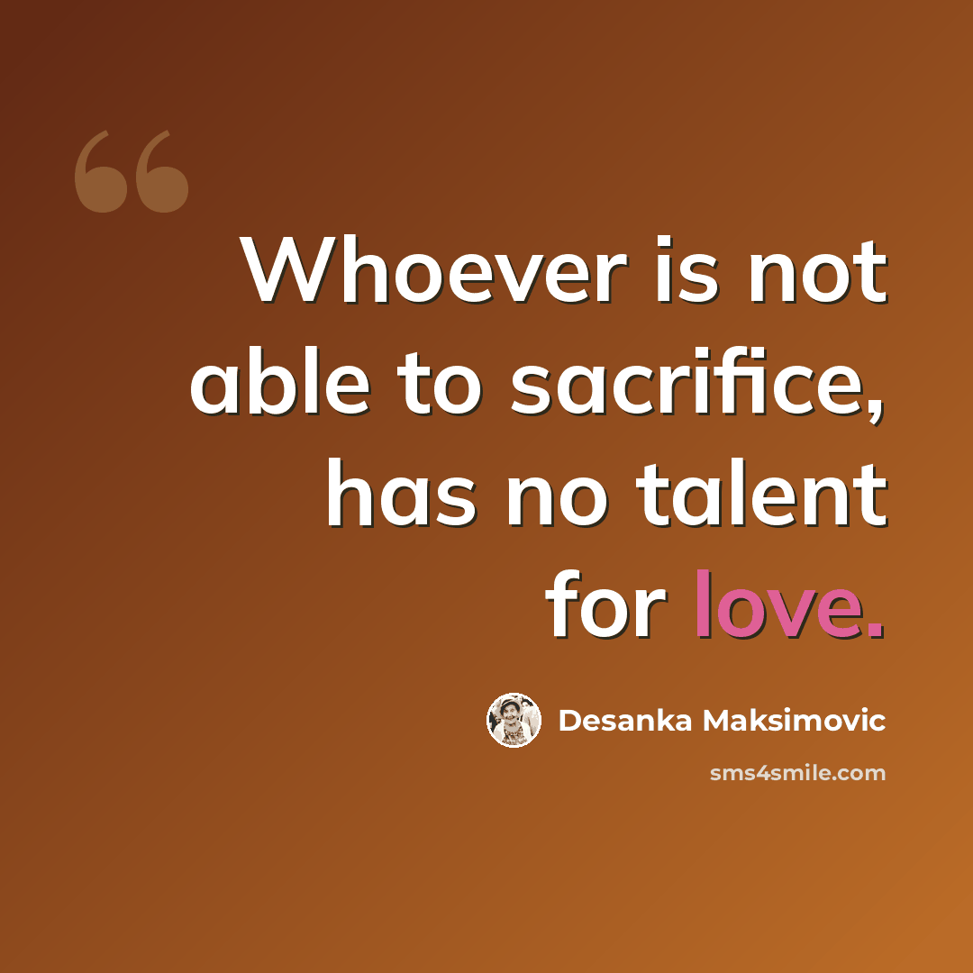 “Whoever is not able to sacrifice, has no talent for love.” quote by Desanka Maksimovic