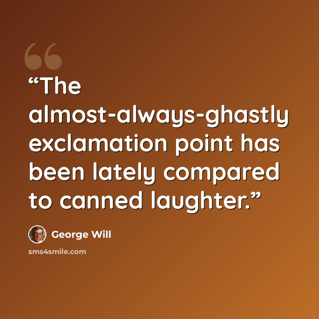 “The almost-always-ghastly exclamation point has been lately compared to canned laughter.” quote by George will