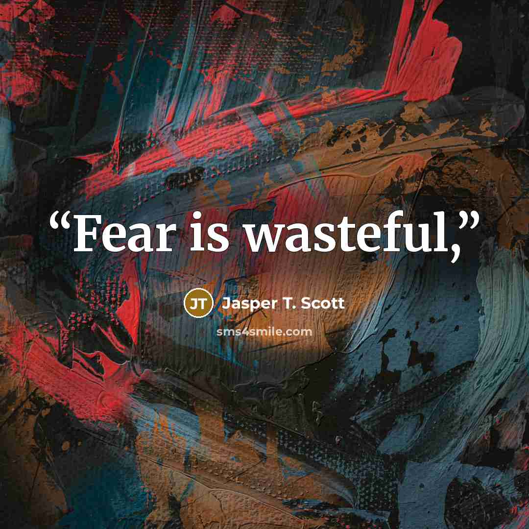 “Fear is wasteful,” quote by Jasper T. Scott