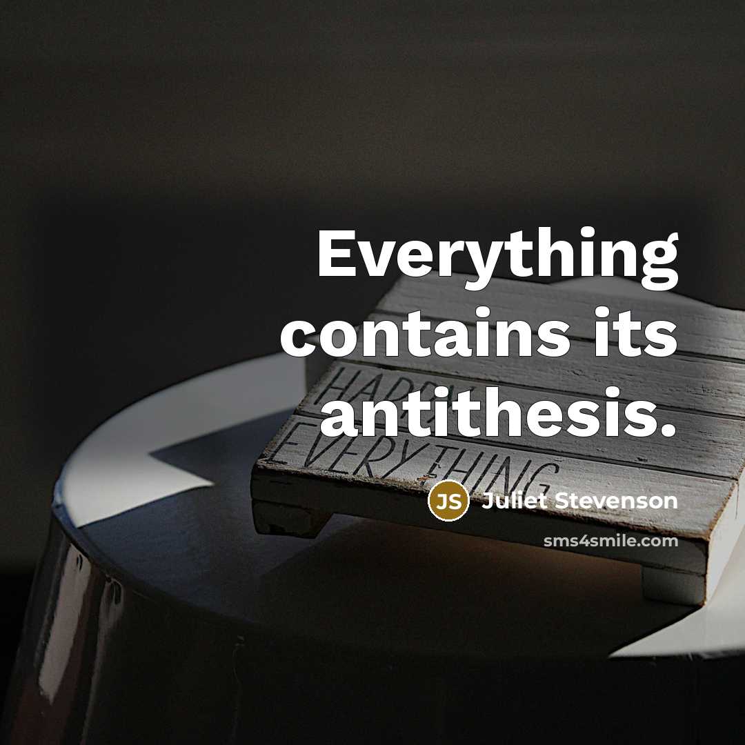 “Everything contains its antithesis.” quote by Juliet Stevenson