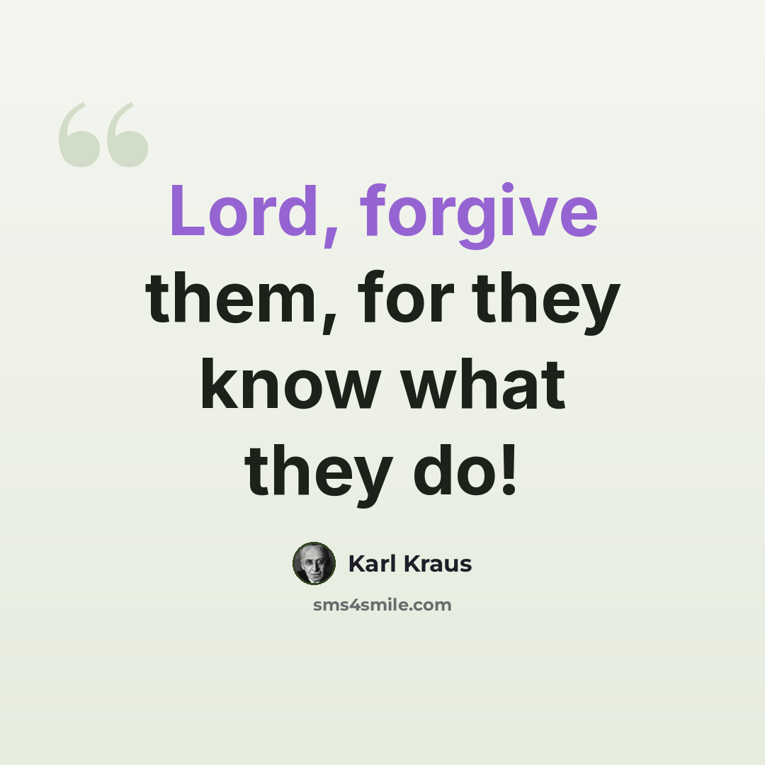 “Lord, forgive them, for they know what they do!” quote by Karl Kraus
