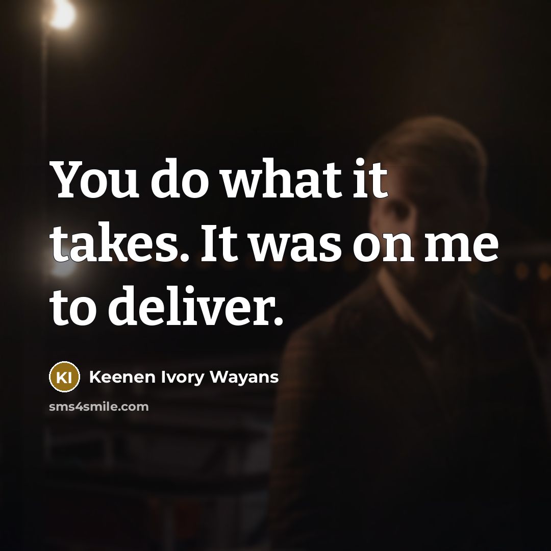 “You do what it takes. It was on me to deliver.” quote by Keenen Ivory Wayans