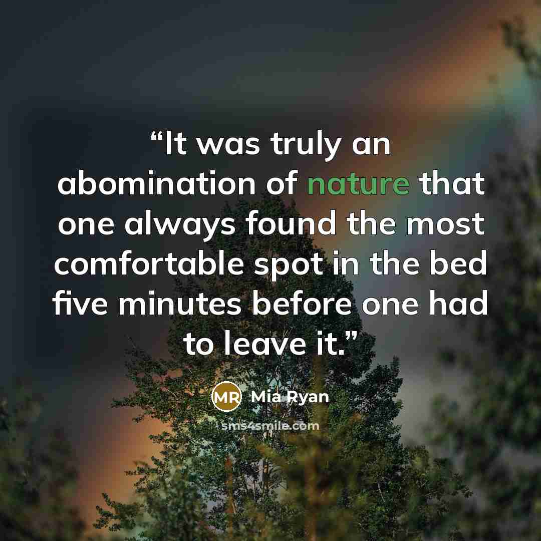 “It was truly an abomination of nature that one always found the most comfortable spot in the bed five minutes before one had to leave it.” quote by Mia Ryan