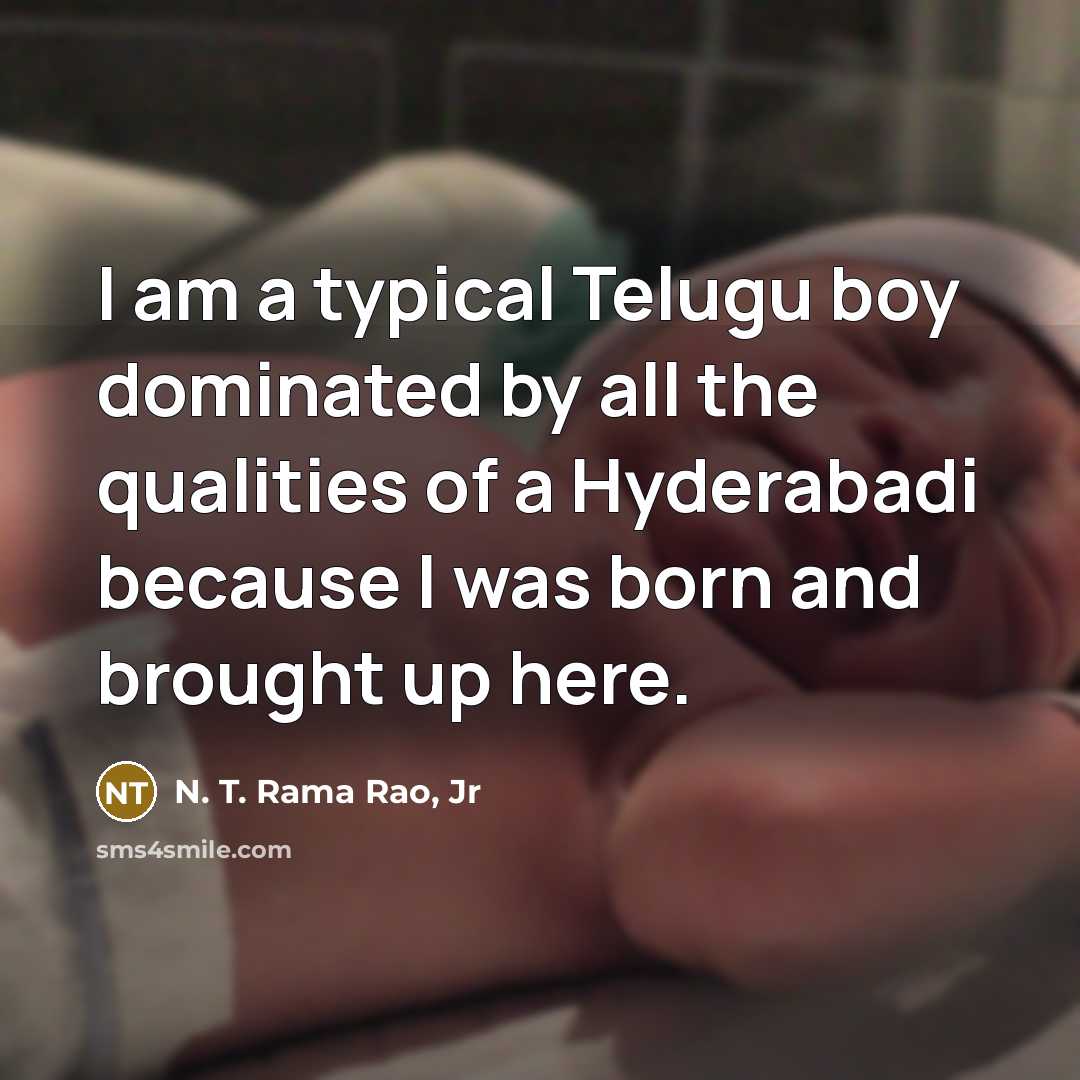 “I am a typical Telugu boy dominated by all the qualities of a Hyderabadi because I was born and brought up here.” quote by N. T. Rama Rao, Jr