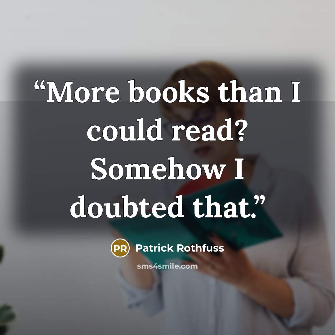 “More books than I could read? Somehow I doubted that.” quote by Patrick Rothfuss