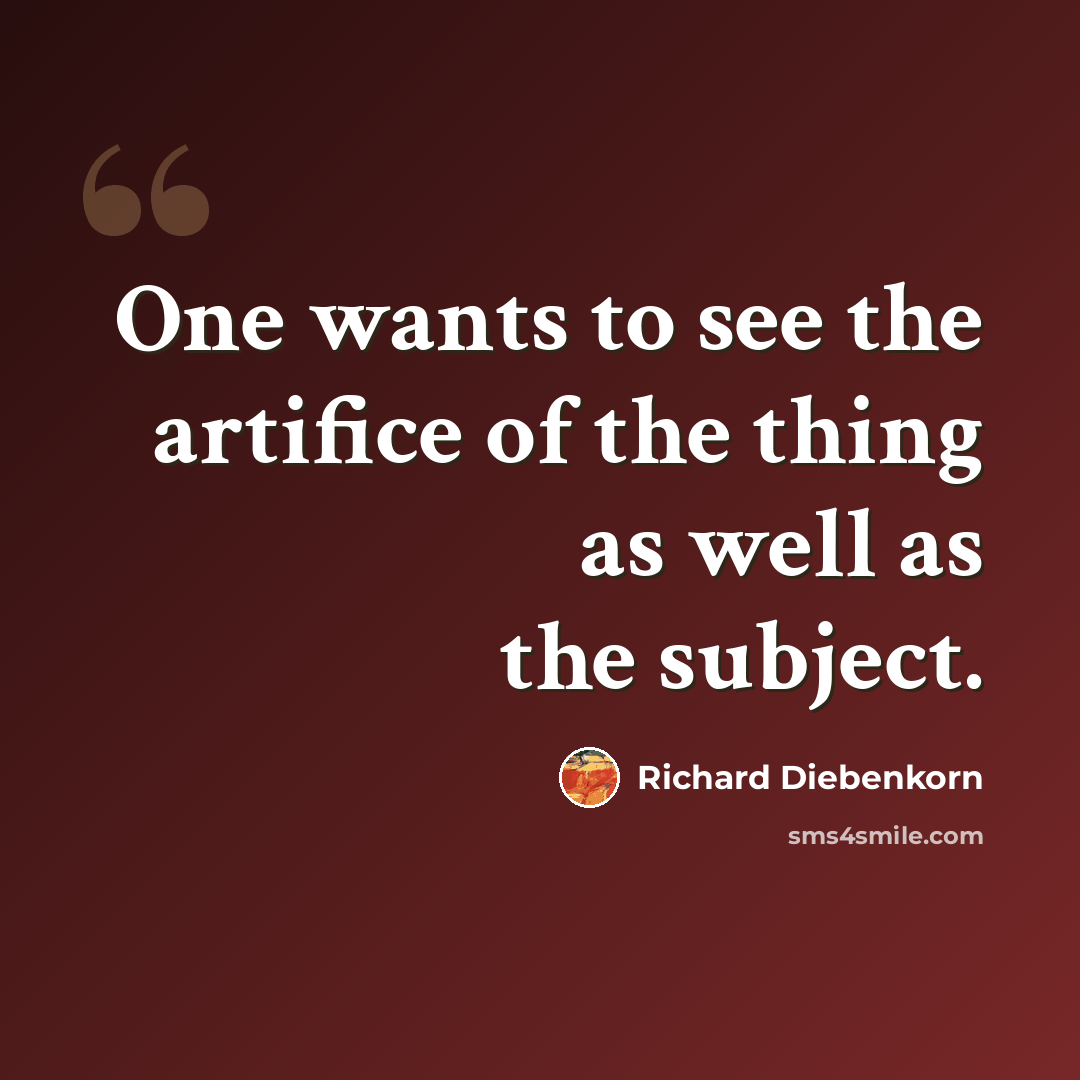 “One wants to see the artifice of the thing as well as the subject.” quote by Richard Diebenkorn