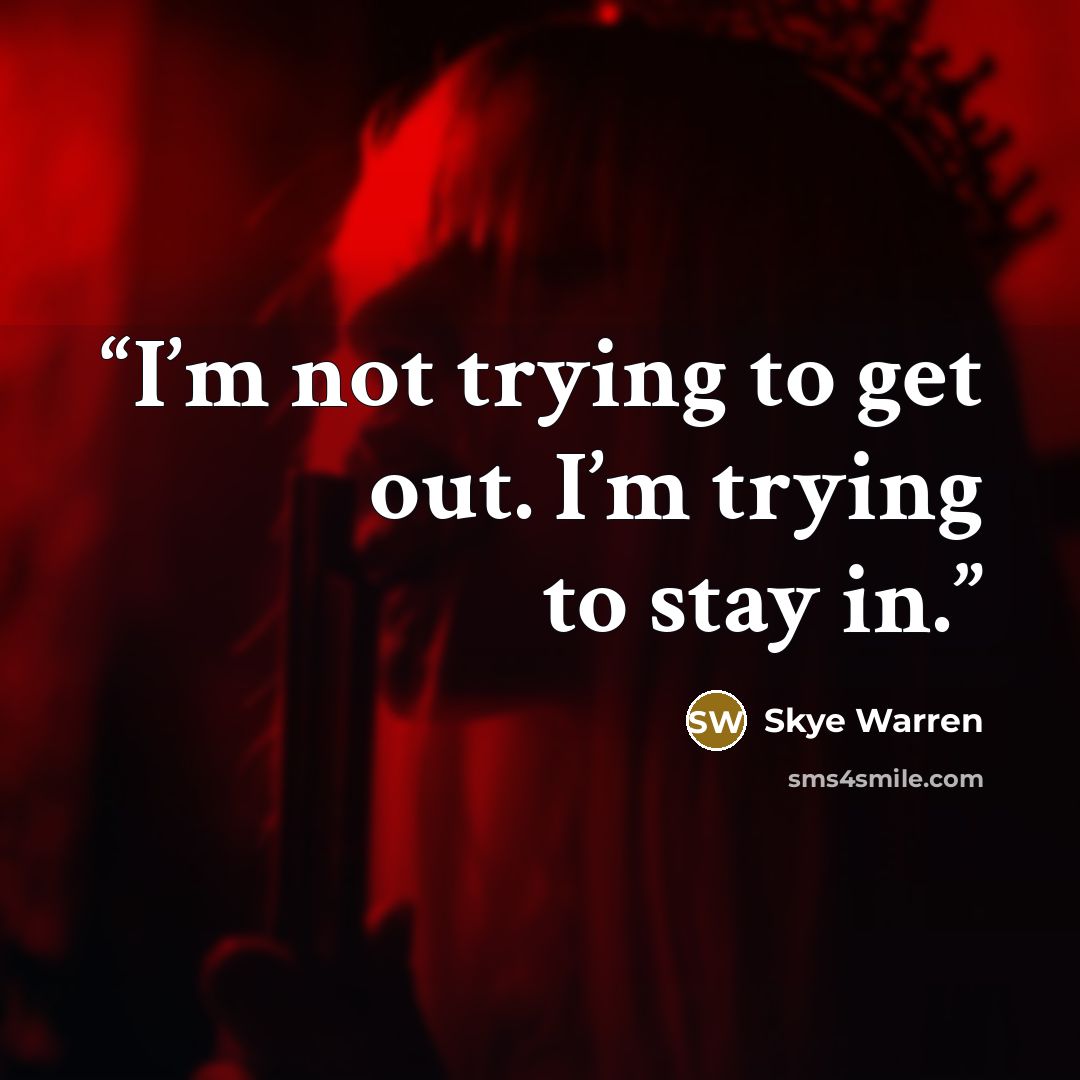 “I’m not trying to get out. I’m trying to stay in.” quote by Skye Warren