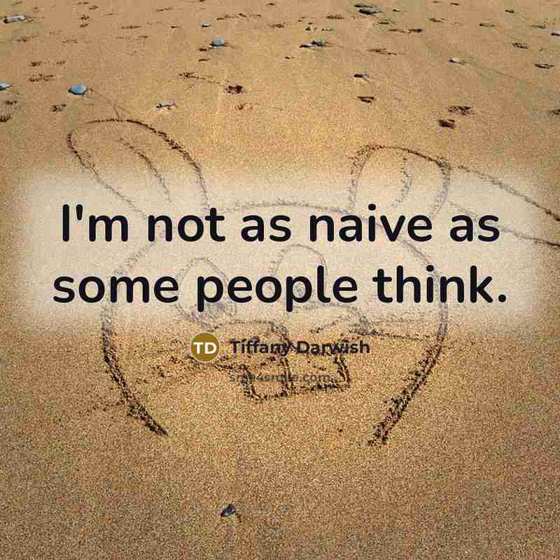 “I'm not as naive as some people think.” quote by Tiffany Darwish
