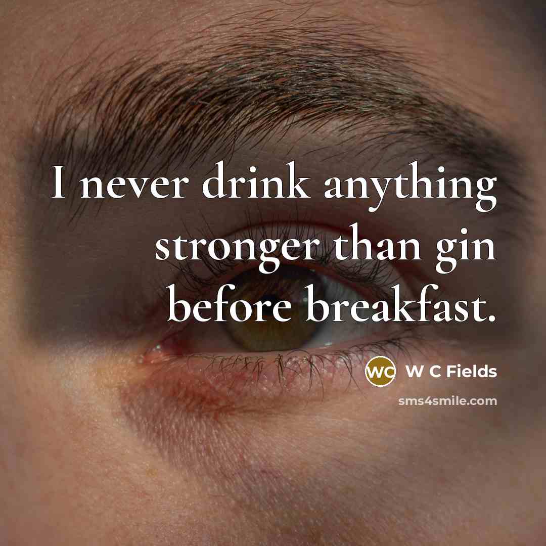 “I never drink anything stronger than gin before breakfast.” quote by W C Fields