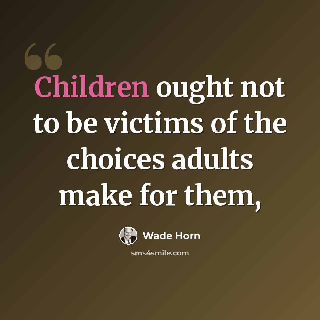 “Children ought not to be victims of the choices adults make for them,” quote by Wade Horn
