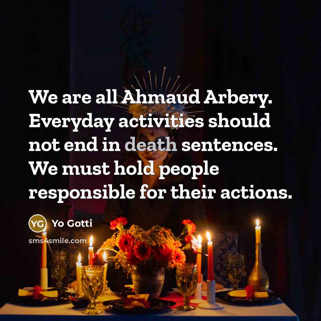 “We are all Ahmaud Arbery. Everyday activities should not end in death sentences. We must hold people responsible for their actions.” quote by Yo Gotti