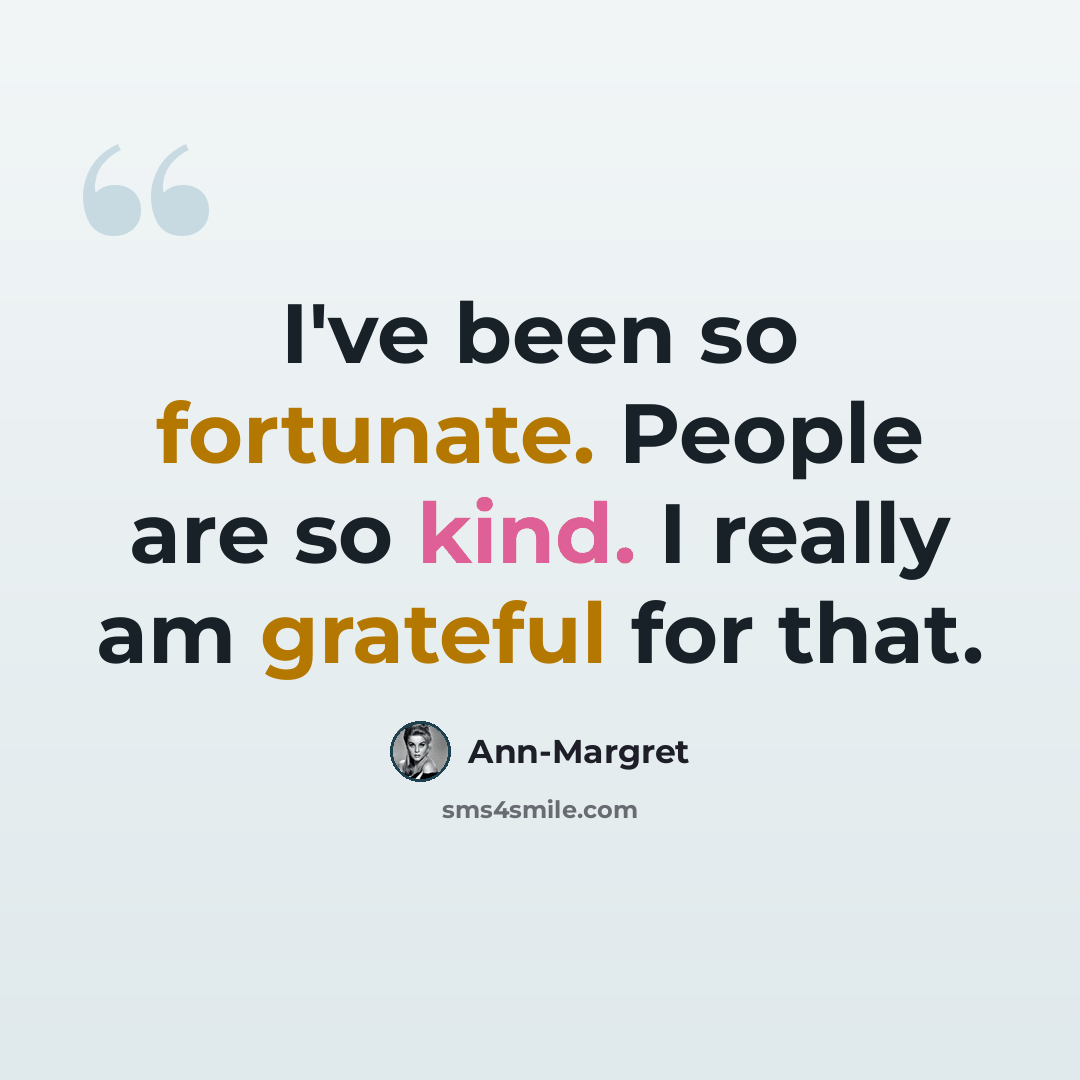 “I've been so fortunate. People are so kind. I really am grateful for that.” quote by Ann-Margret