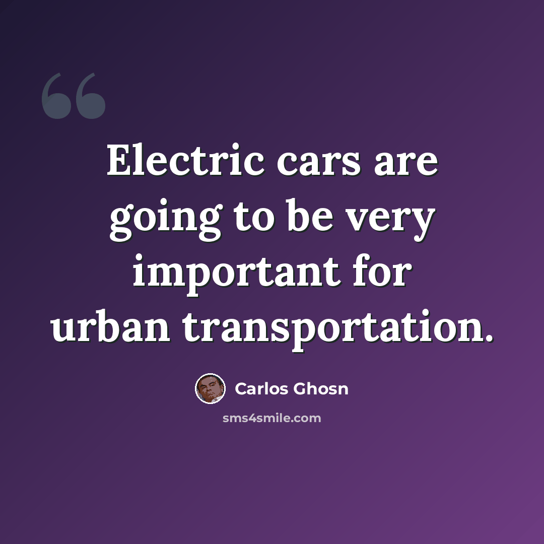 “Electric cars are going to be very important for urban transportation.” quote by Carlos Ghosn