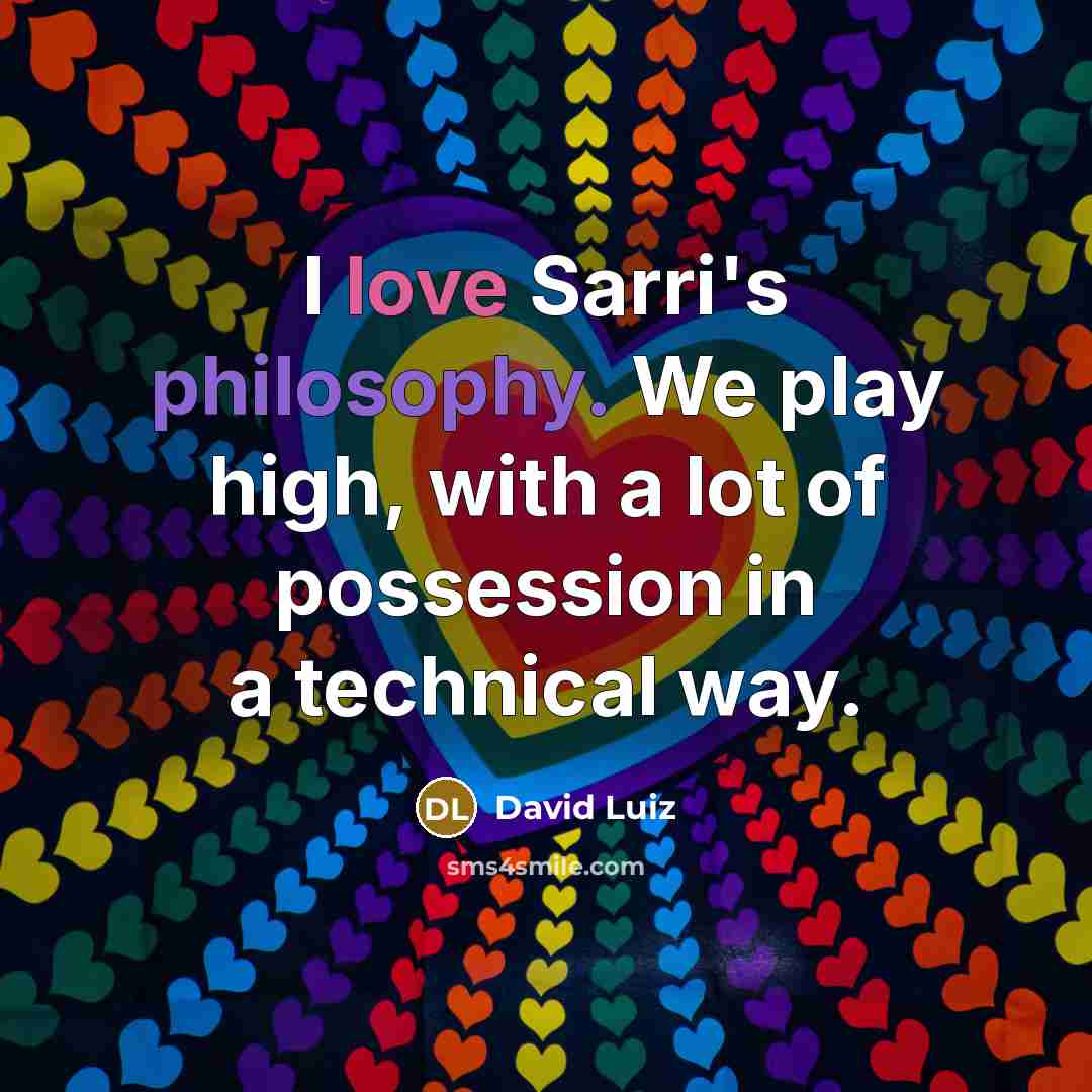 “I love Sarri's philosophy. We play high, with a lot of possession in a technical way.” quote by David Luiz