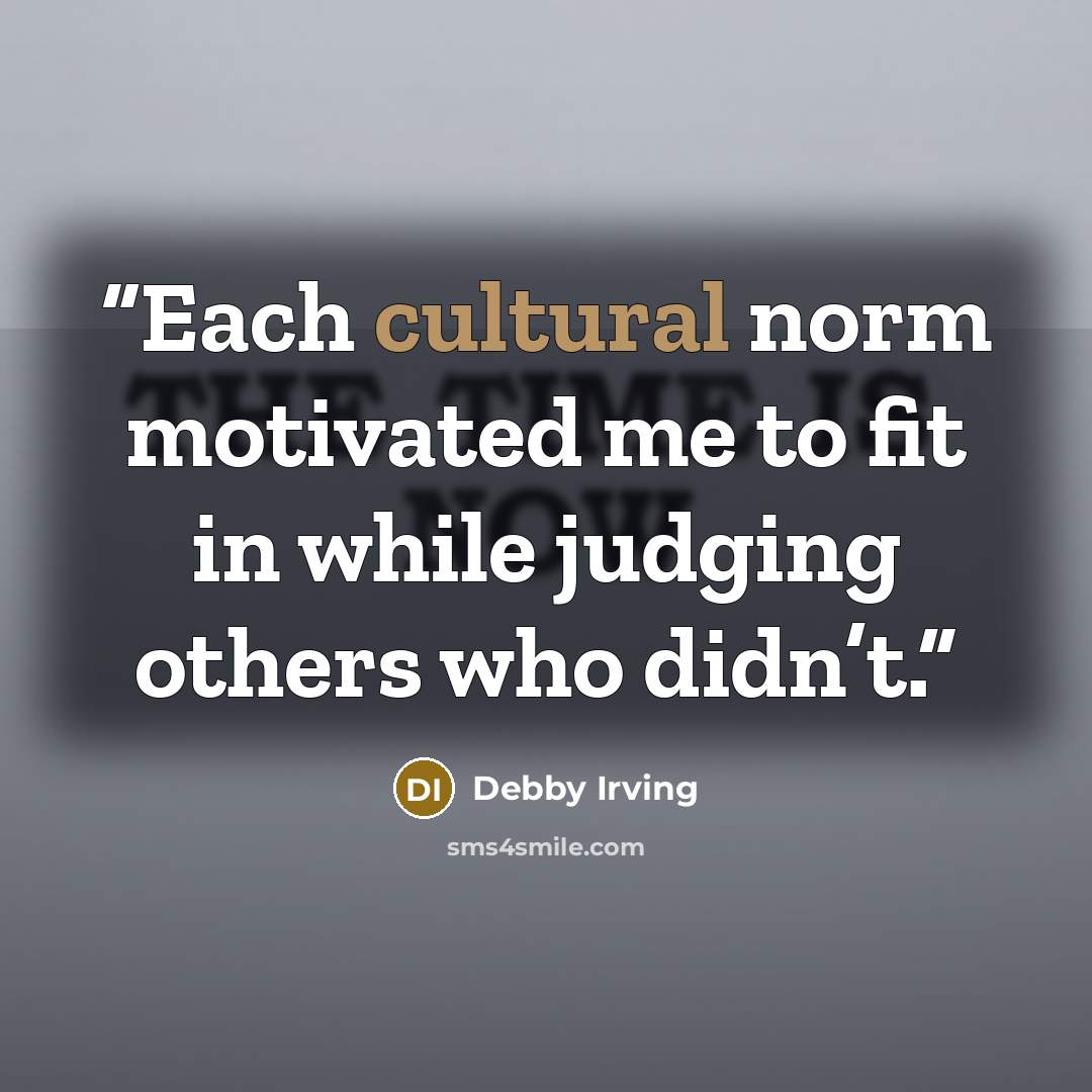 “Each cultural norm motivated me to fit in while judging others who didn’t.” quote by Debby Irving