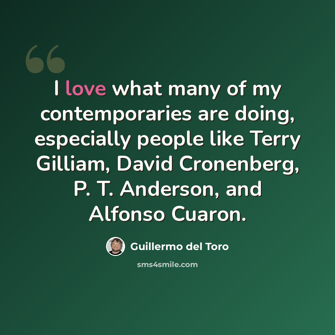 “I love what many of my contemporaries are doing, especially people like Terry Gilliam, David Cronenberg, P. T. Anderson, and Alfonso Cuaron.” quote by Guillermo del Toro