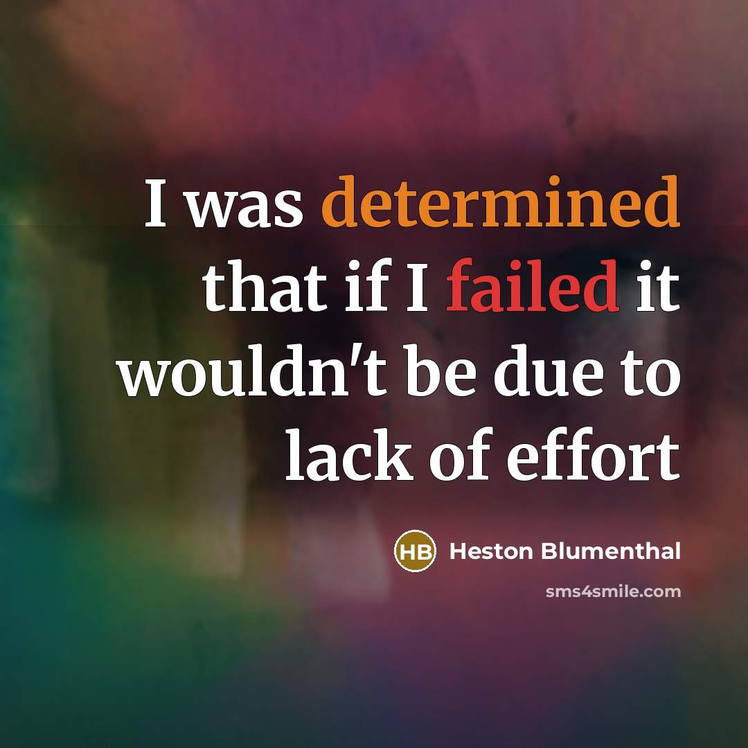 “I was determined that if I failed it wouldn't be due to lack of effort” quote by Heston Blumenthal