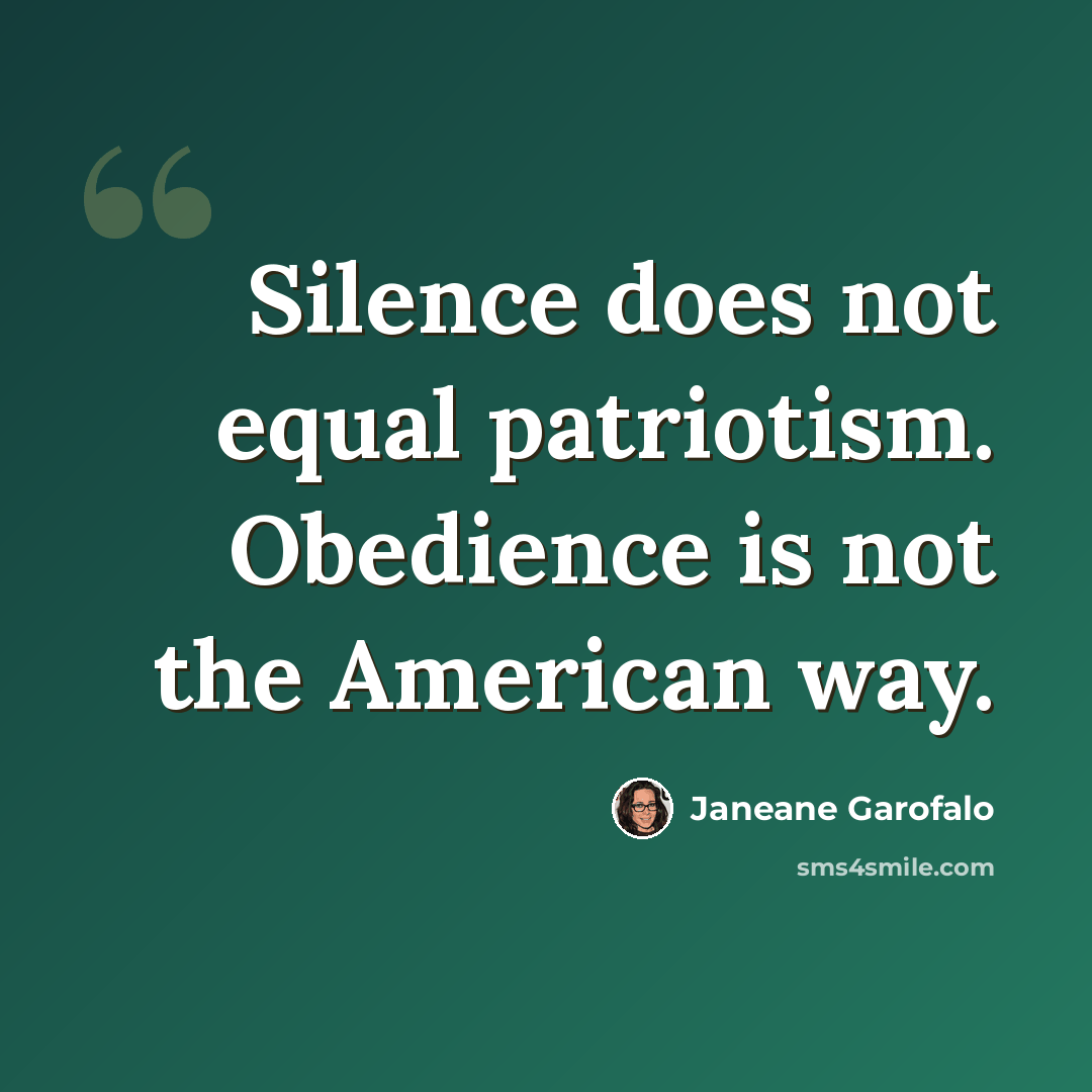 “Silence does not equal patriotism. Obedience is not the American way.” quote by Janeane Garofalo