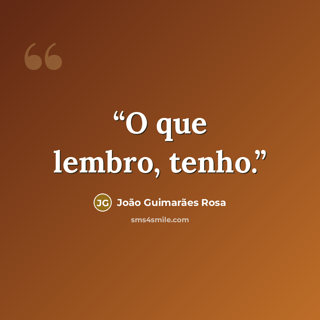 “O que lembro, tenho.” quote by João Guimarães Rosa