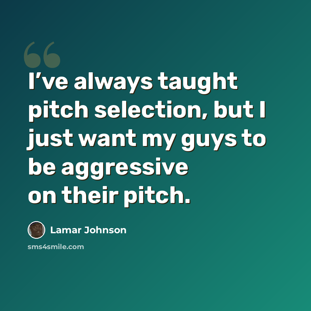 “I’ve always taught pitch selection, but I just want my guys to be aggressive on their pitch.” quote by Lamar Johnson
