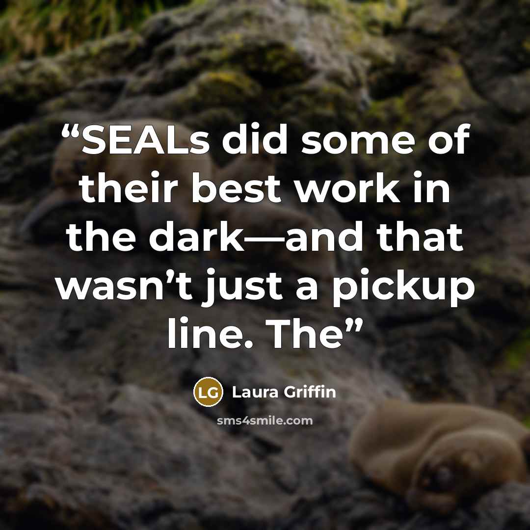 “SEALs did some of their best work in the dark—and that wasn’t just a pickup line. The” quote by Laura Griffin