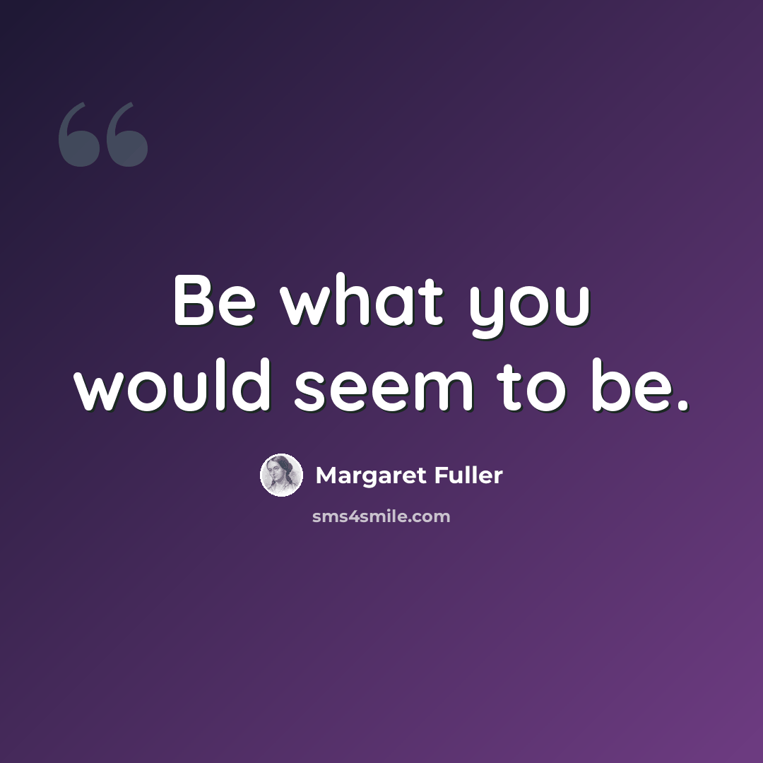 “Be what you would seem to be.” quote by Margaret Fuller