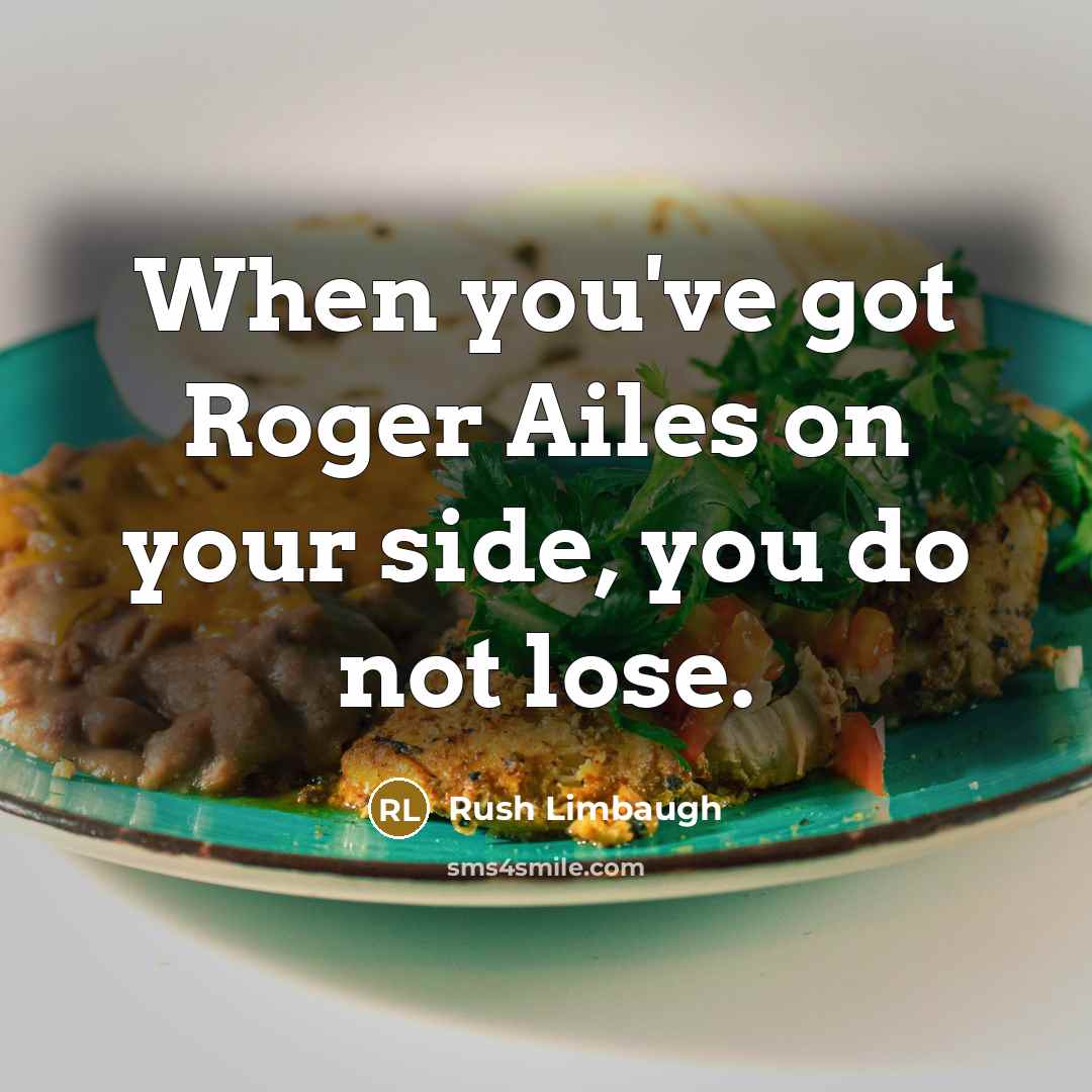 “When you've got Roger Ailes on your side, you do not lose.” quote by Rush Limbaugh