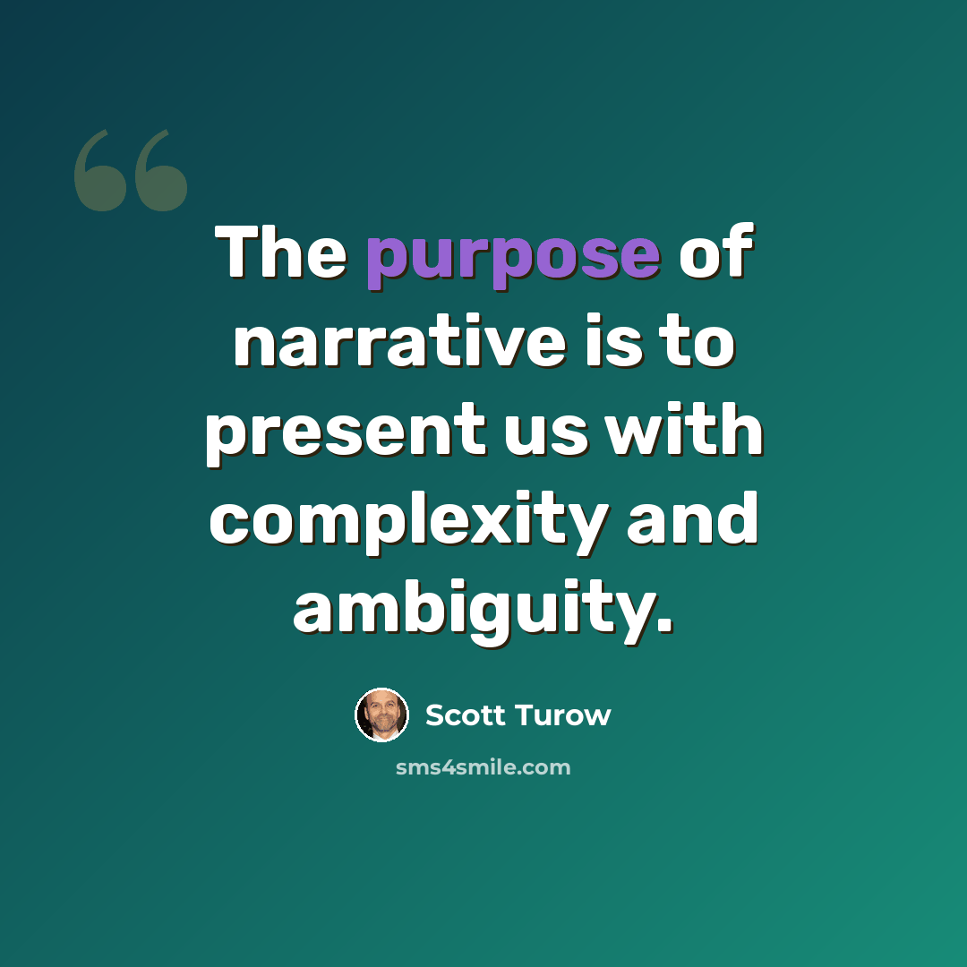 “The purpose of narrative is to present us with complexity and ambiguity.” quote by Scott Turow