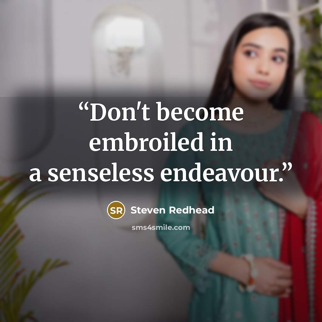 “Don't become embroiled in a senseless endeavour.” quote by Steven Redhead