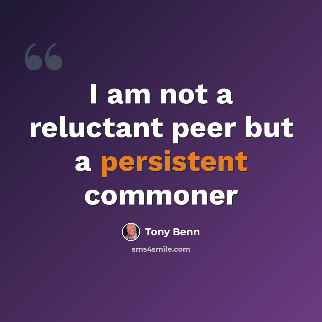 “I am not a reluctant peer but a persistent commoner” quote by Tony Benn