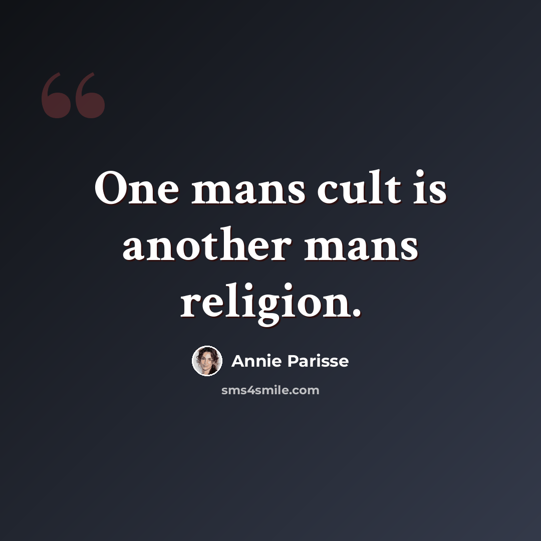 “One mans cult is another mans religion.” quote by Annie Parisse