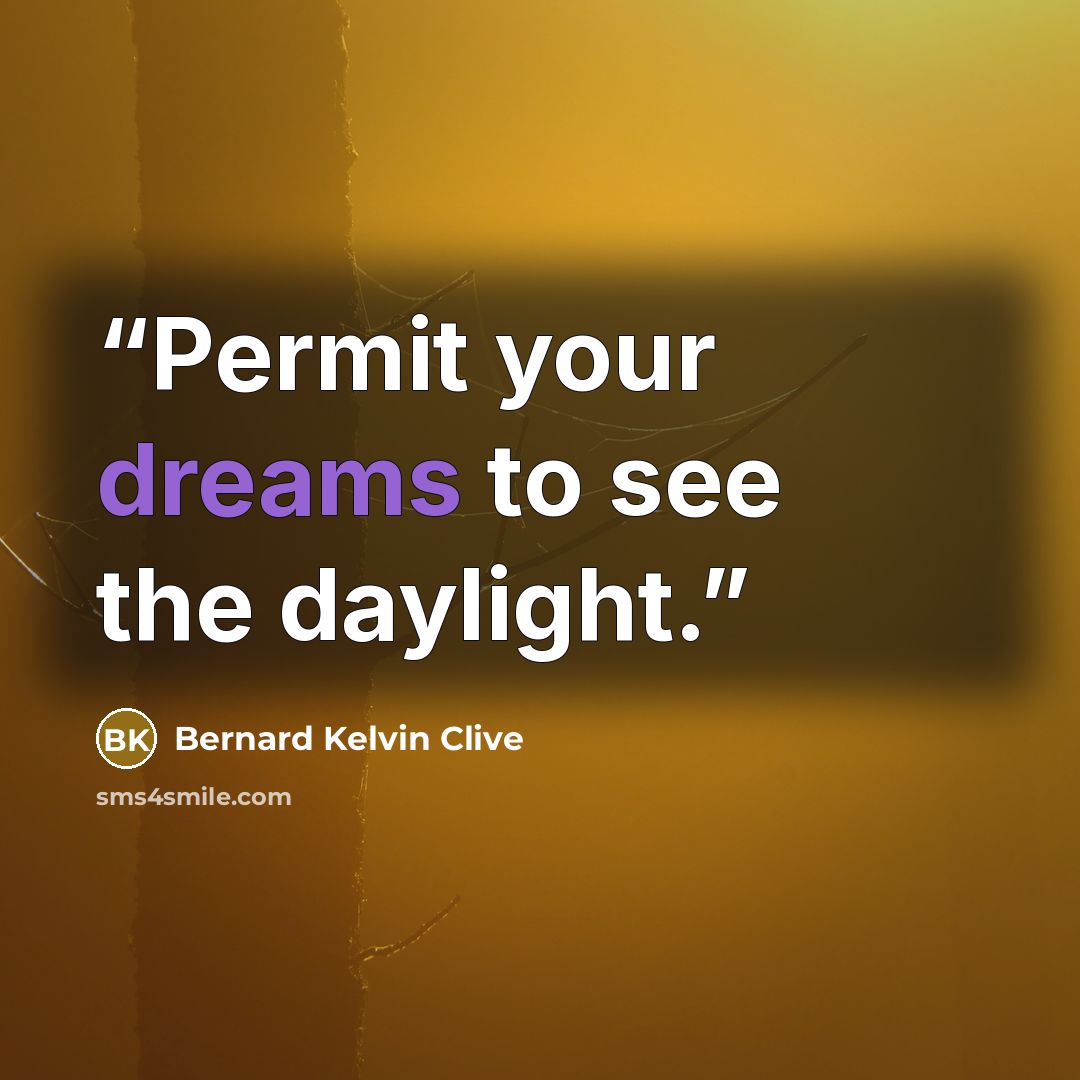 “Permit your dreams to see the daylight.” quote by Bernard Kelvin Clive