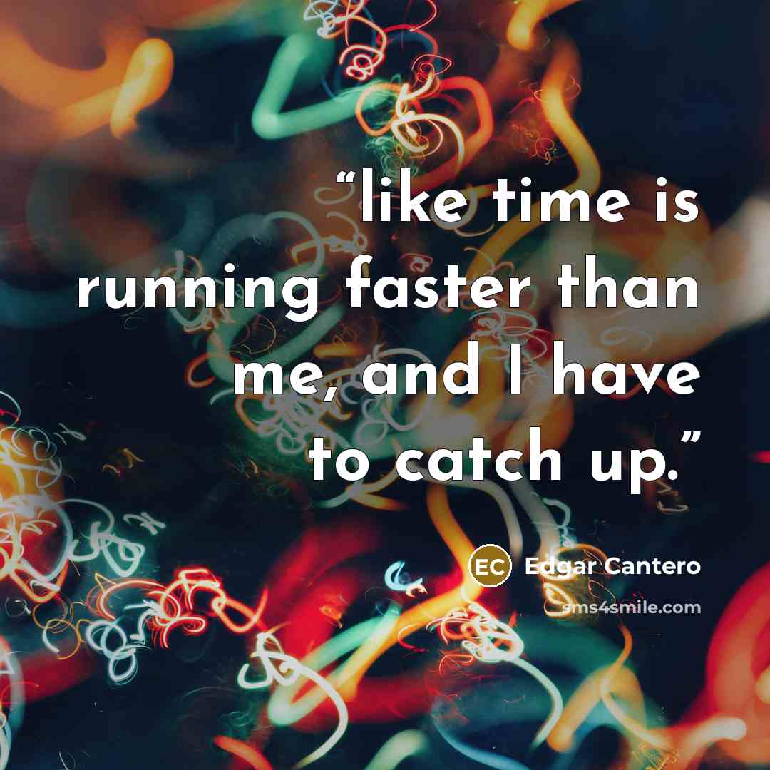 “like time is running faster than me, and I have to catch up.” quote by Edgar Cantero