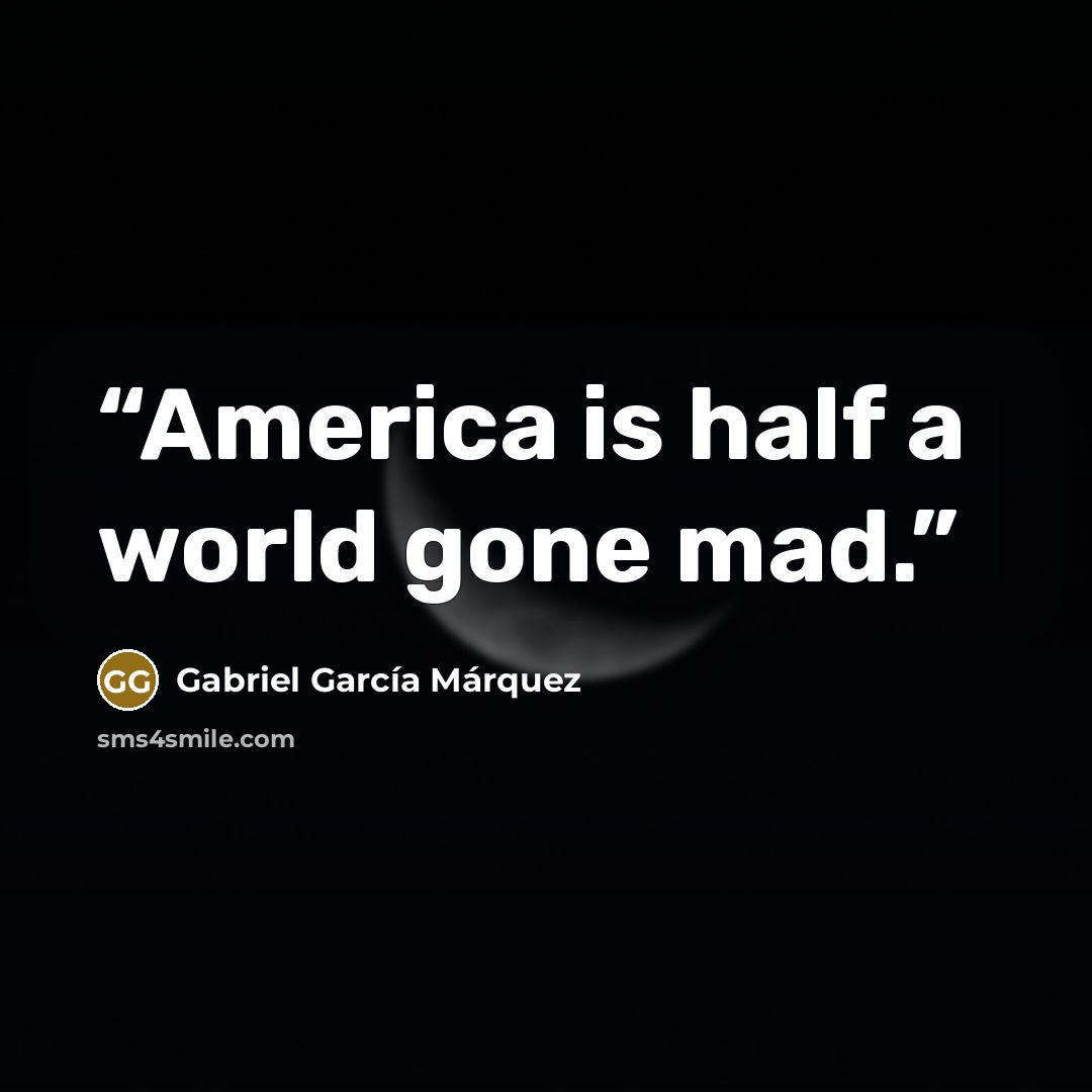 “America is half a world gone mad.” quote by Gabriel García Márquez