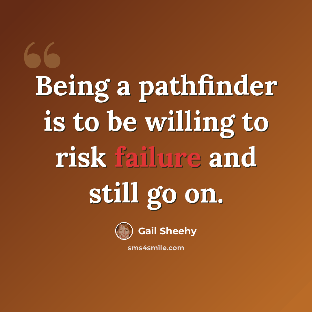 “Being a pathfinder is to be willing to risk failure and still go on.” quote by Gail Sheehy
