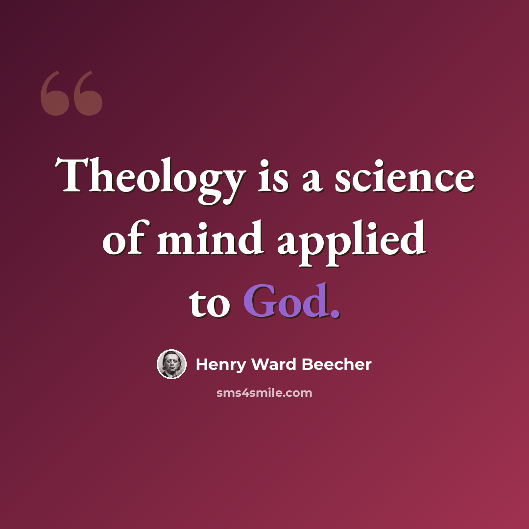 “Theology is a science of mind applied to God.” quote by Henry Ward Beecher