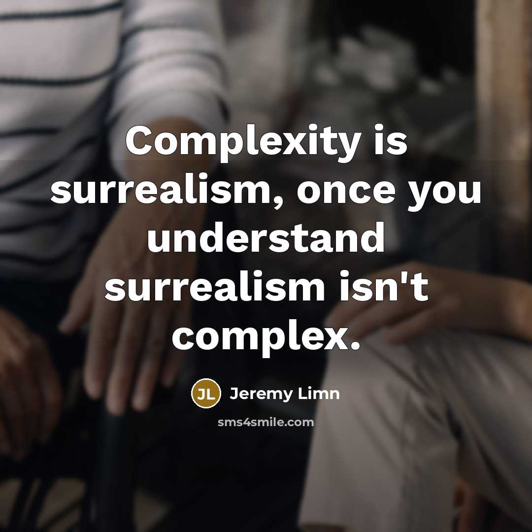 “Complexity is surrealism, once you understand surrealism isn't complex.” quote by Jeremy Limn