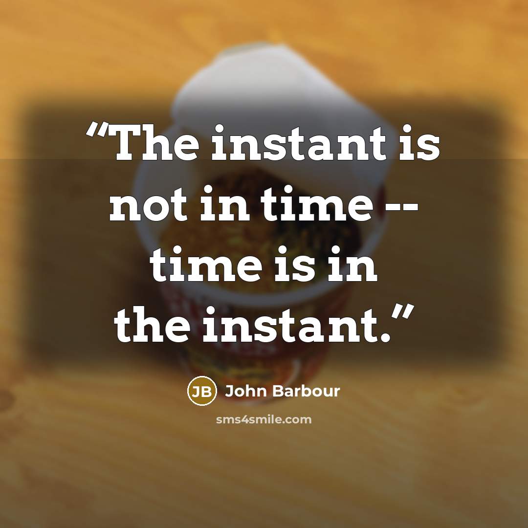 “The instant is not in time -- time is in the instant.” quote by John Barbour
