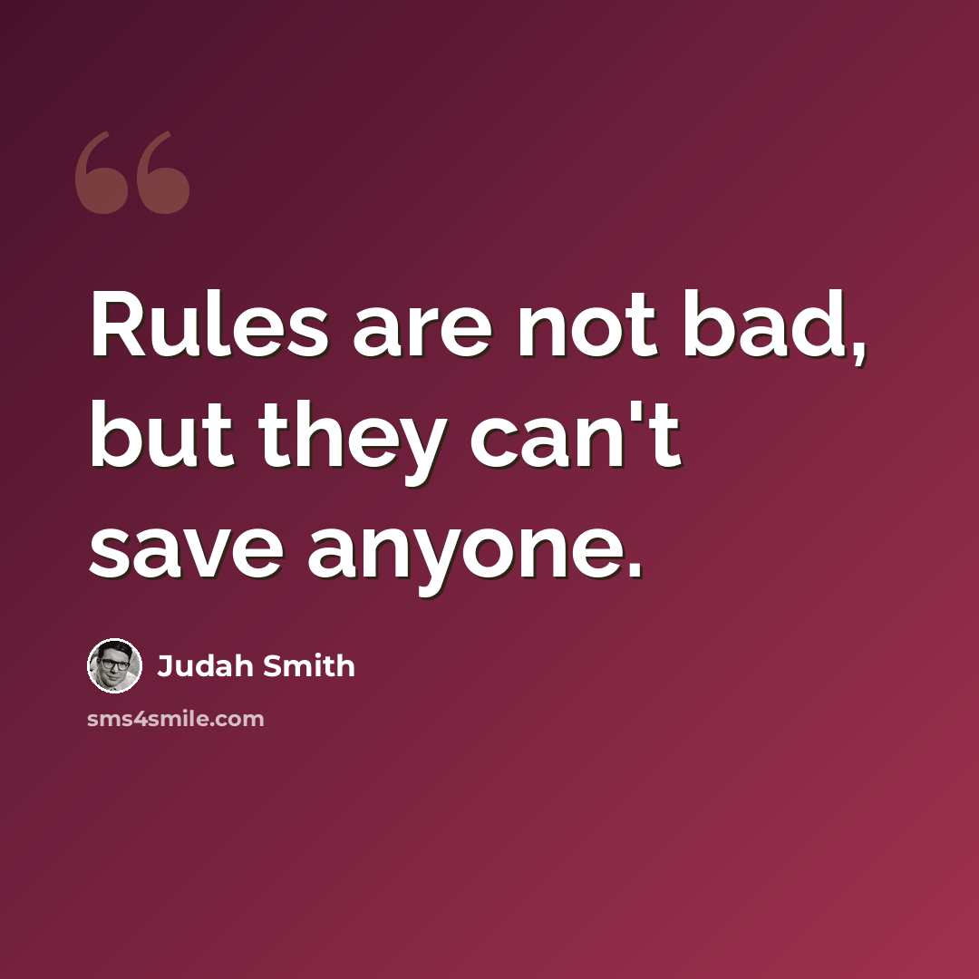 “Rules are not bad, but they can't save anyone.” quote by Judah Smith