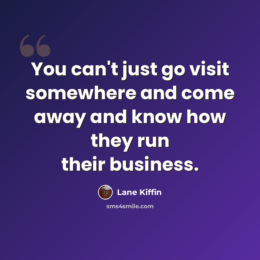 “You can't just go visit somewhere and come away and know how they run their business.” quote by Lane Kiffin