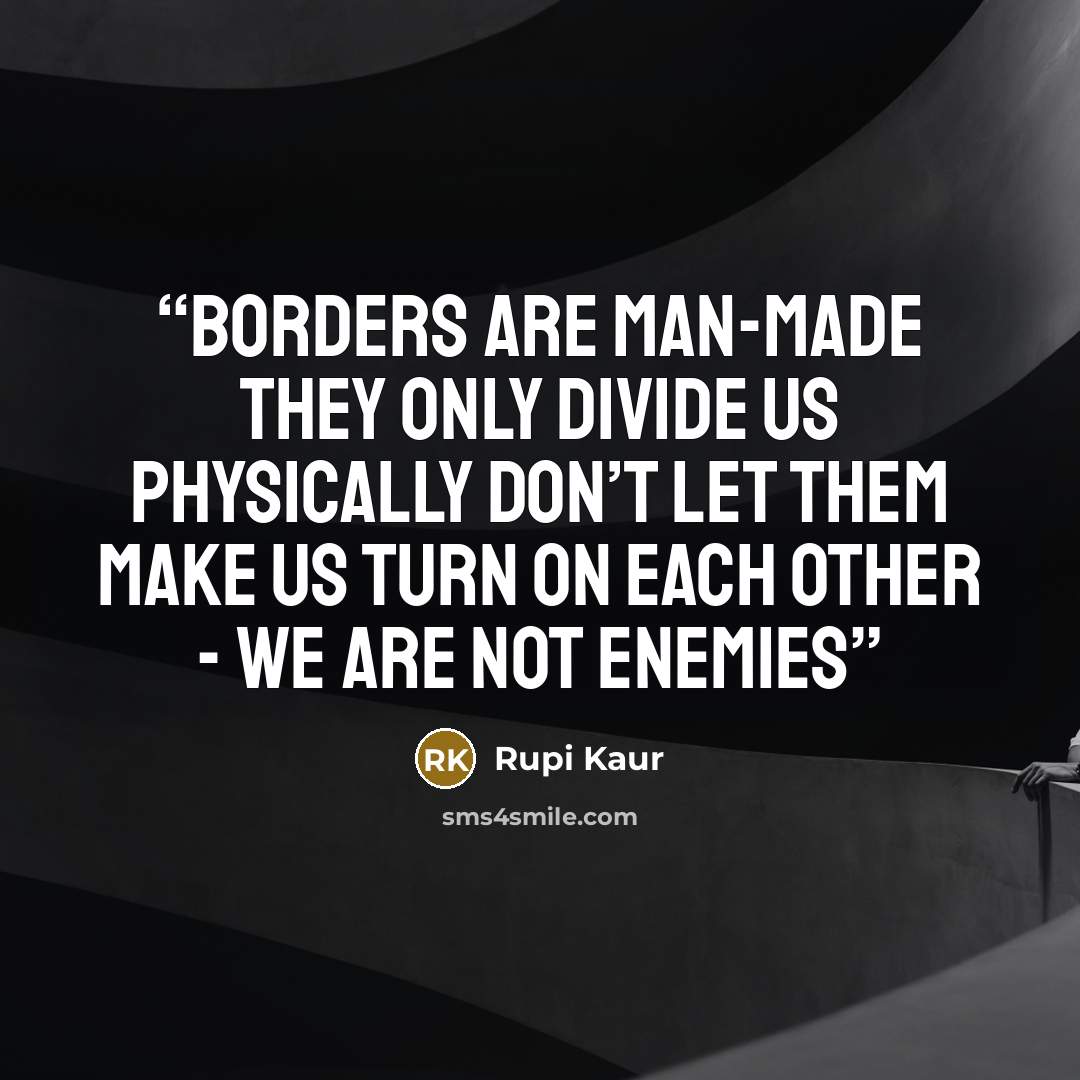 “borders are man-made they only divide us physically don’t let them make us turn on each other - we are not enemies” quote by Rupi Kaur