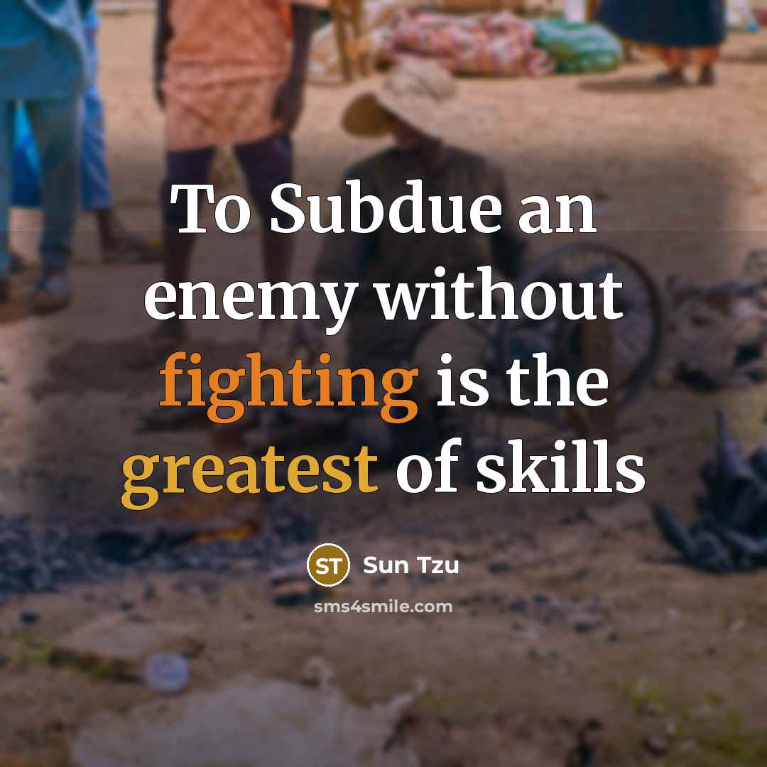 “To Subdue an enemy without fighting is the greatest of skills” quote by Sun Tzu