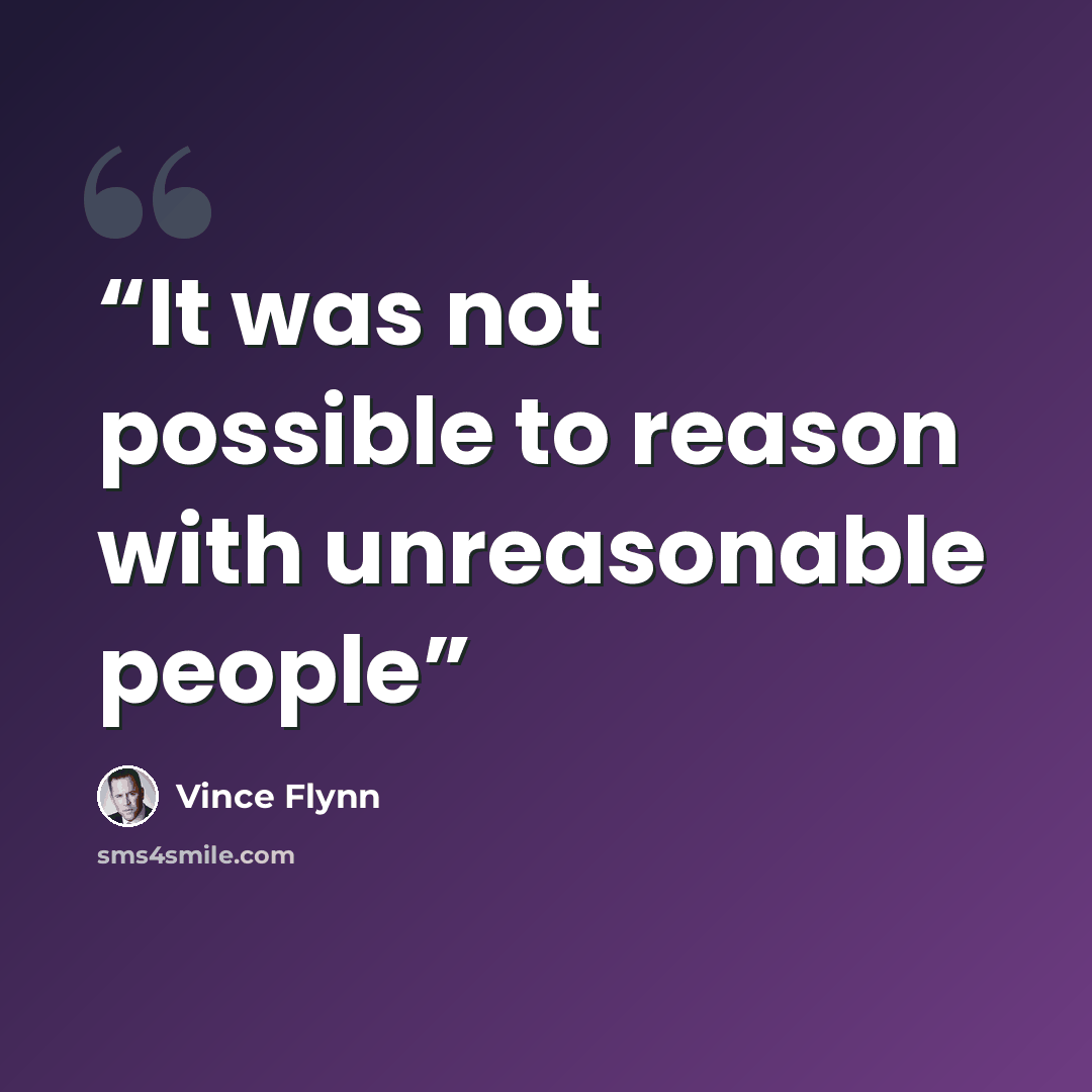 “It was not possible to reason with unreasonable people” quote by Vince Flynn