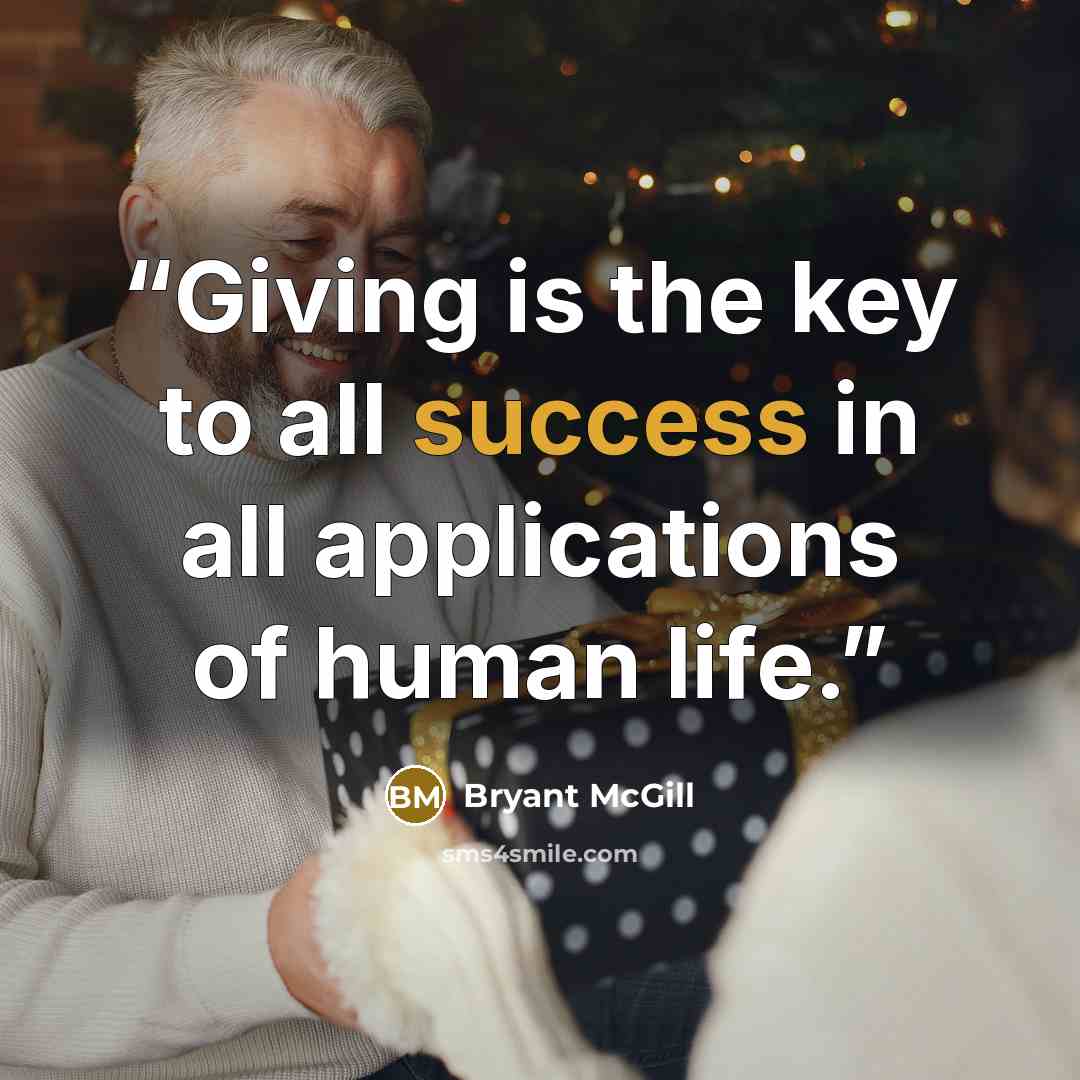 “Giving is the key to all success in all applications of human life.” quote by Bryant McGill