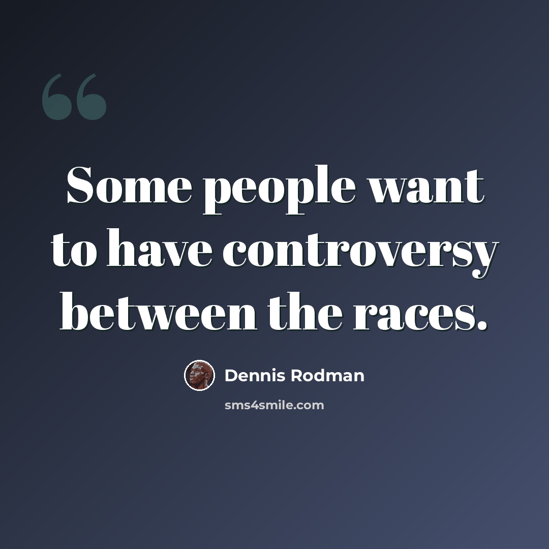 “Some people want to have controversy between the races.” quote by Dennis Rodman