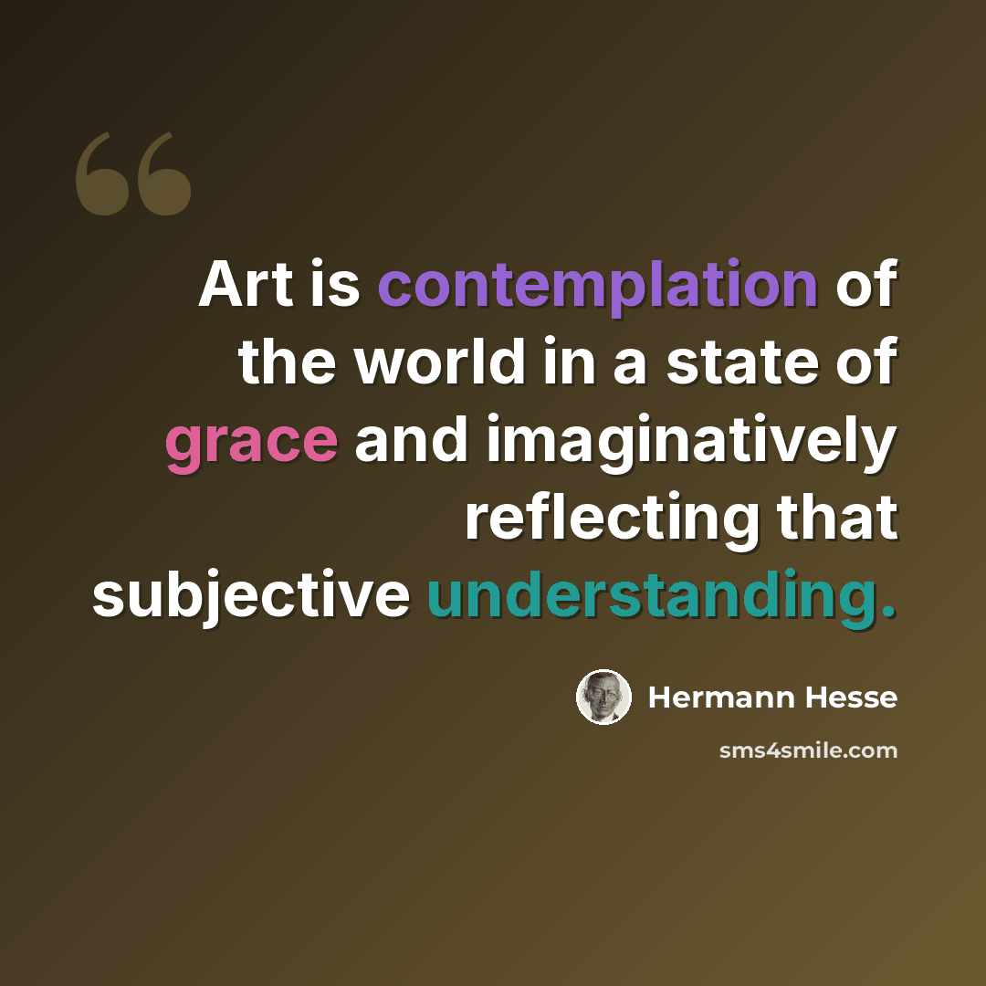 “Art is contemplation of the world in a state of grace and imaginatively reflecting that subjective understanding.” quote by Hermann Hesse