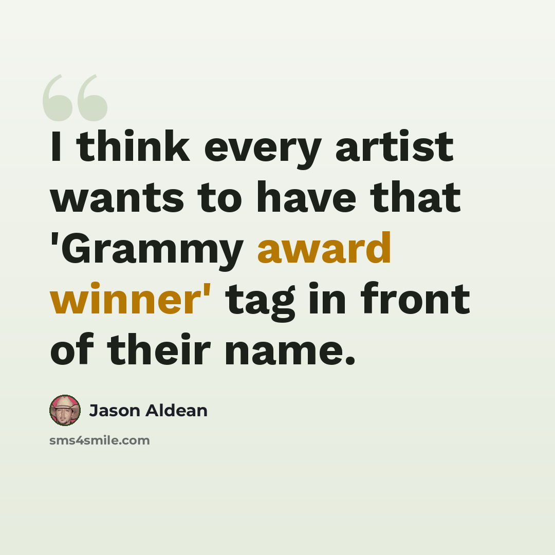 “I think every artist wants to have that 'Grammy award winner' tag in front of their name.” quote by Jason Aldean