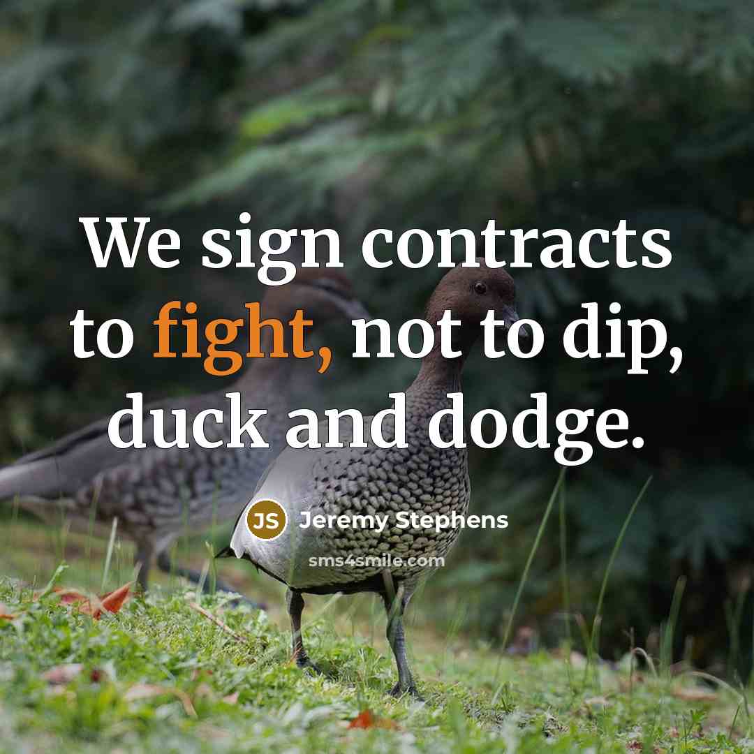 “We sign contracts to fight, not to dip, duck and dodge.” quote by Jeremy Stephens