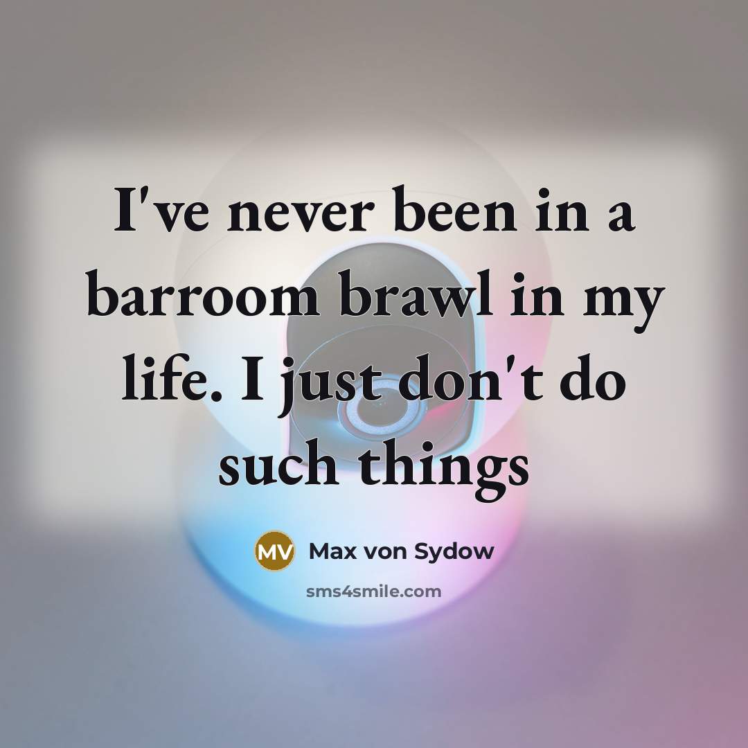 “I've never been in a barroom brawl in my life. I just don't do such things” quote by Max von Sydow