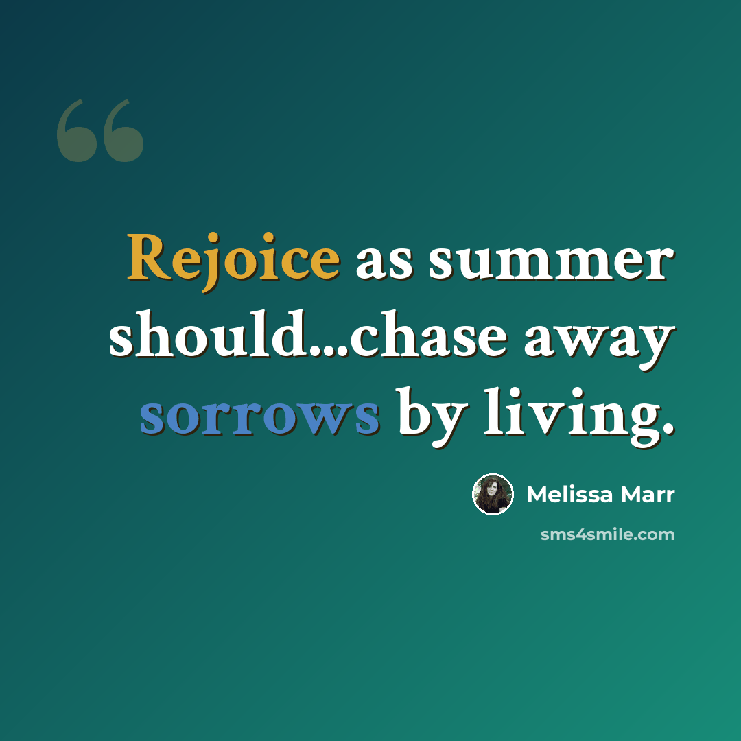 “Rejoice as summer should...chase away sorrows by living.” quote by Melissa Marr